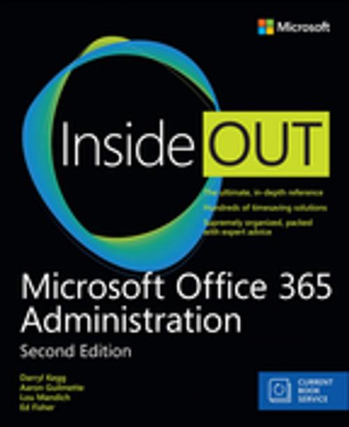 Cover of the book Microsoft Office 365 Administration Inside Out (Includes Current Book Service) by Darryl Kegg, Aaron Guilmette, Lou Mandich, Ed Fisher, Pearson Education