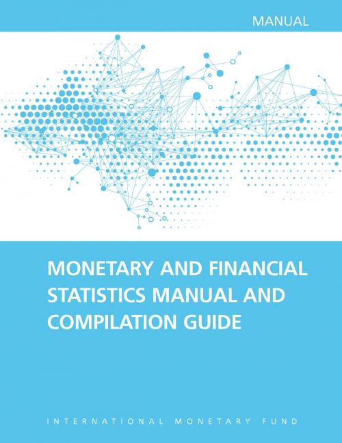Cover of the book Monetary and Financial Statistics Manual and Compilation Guide by Jose M Cartas, Artak Harutyunyan, INTERNATIONAL MONETARY FUND
