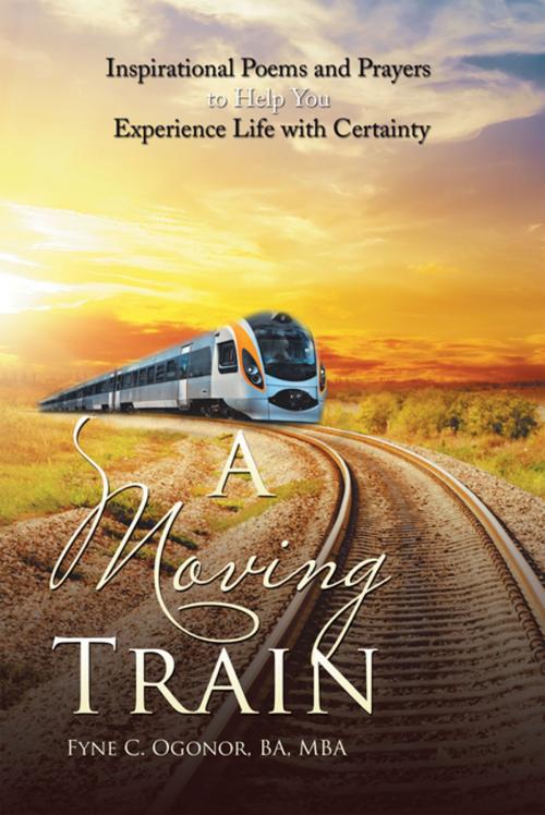 Cover of the book A Moving Train by Fyne C. Ogonor BA MBA, Xlibris US