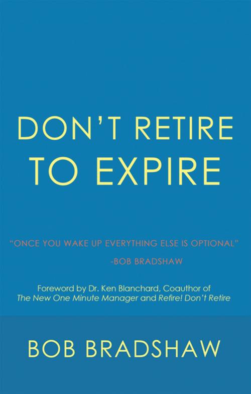 Cover of the book Don’T Retire to Expire by Bob Bradshaw, iUniverse