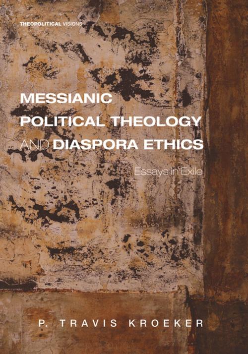 Cover of the book Messianic Political Theology and Diaspora Ethics by P. Travis Kroeker, Wipf and Stock Publishers