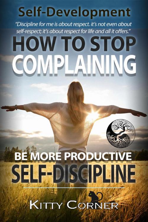 Cover of the book How to Stop Complaining and Be More Productive: Self-Discipline by Kitty Corner, Denzil Darel