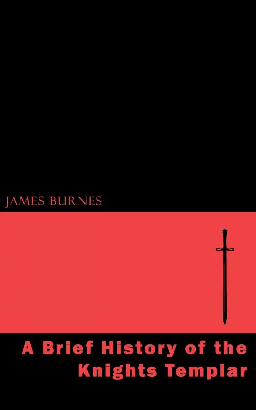 Cover of the book A Brief History of the Knights Templar by James Burnes, Jovian Press