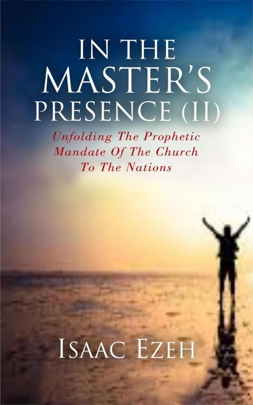 Cover of the book IN THE MASTER'S PRESENCE (II) by Isaac Ezeh, Isaac Ezeh