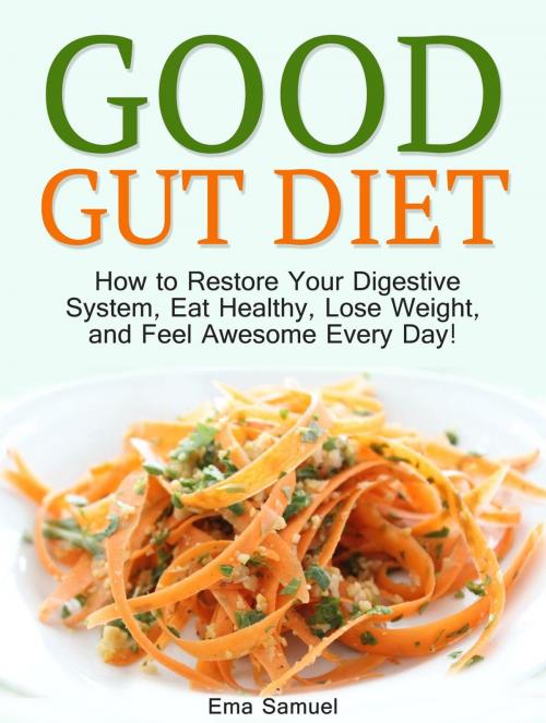 Cover of the book Good Gut Diet: How to Restore Your Digestive System, Eat Healthy, Lose Weight, and Feel Awesome Every Day! by Ema Samuel, Jet Solutions