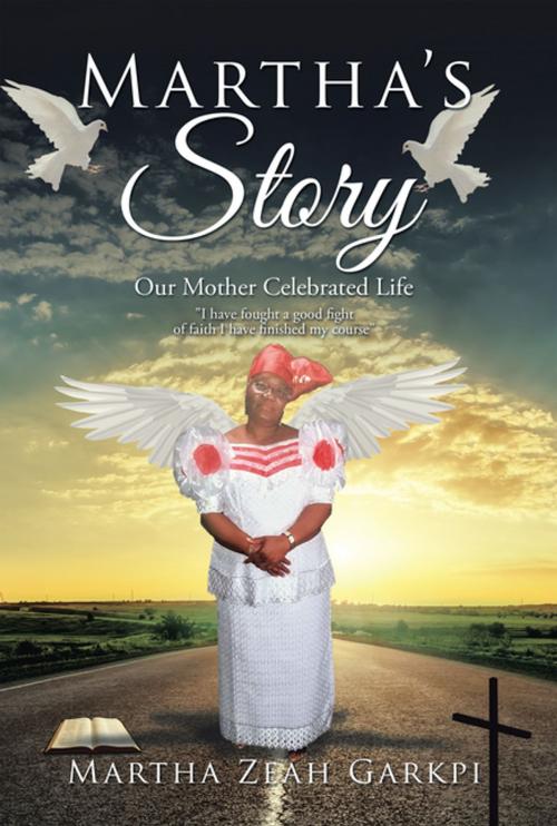 Cover of the book Martha’S Story by Martha Zeah Garkpi, Xlibris US