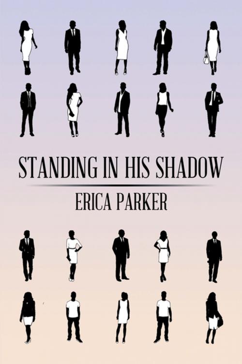Cover of the book Standing in His Shadow by Erica Parker, Xlibris US