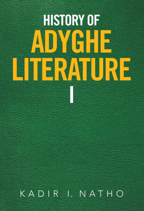 Cover of the book History of Adyghe Literature by Kadir I. Natho, Xlibris US