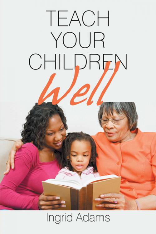 Cover of the book Teach Your Children Well by Ingrid Adams, Xlibris US