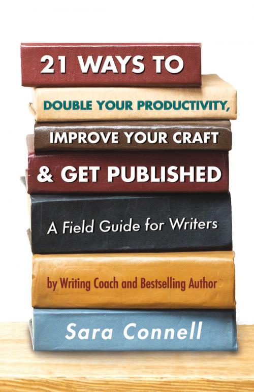 Cover of the book 21 Ways to Double Your Productivity, Improve Your Craft & Get Published! by Sara Connell, BookBaby