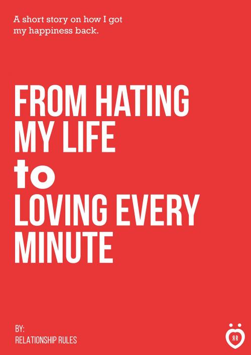 Cover of the book From Hating My Life to Loving Every Minute by Relationship Rules, BookBaby