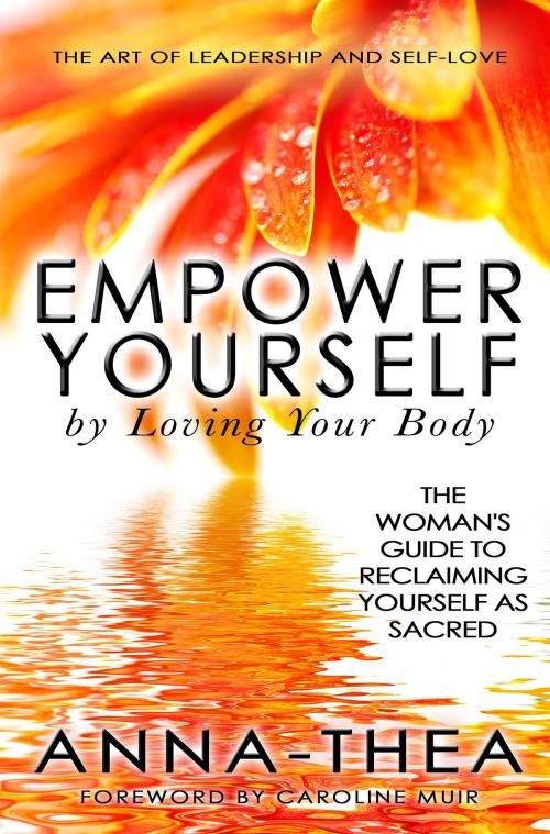 Cover of the book Empower Yourself By Loving Your Body by Anna-Thea, BookBaby