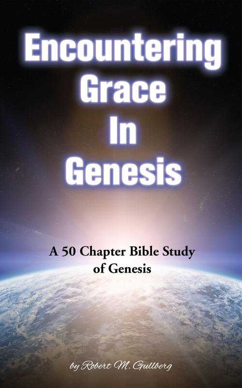 Cover of the book Encountering Grace in Genesis by Robert M. Gullberg, BookBaby
