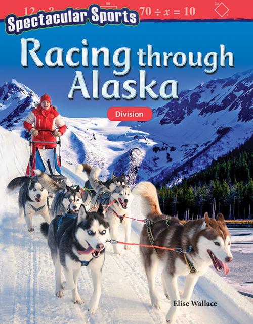 Cover of the book Spectacular Sports Racing through Alaska: Division by Elise Wallace, Teacher Created Materials