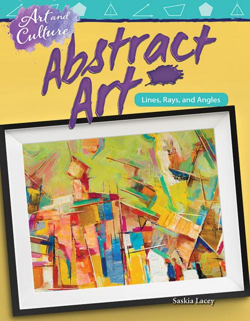 Cover of the book Art and Culture Abstract Art: Lines, Rays, and Angles by Saskia Lacey, Teacher Created Materials