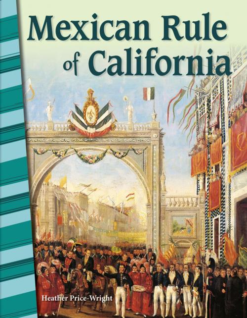 Cover of the book Mexican Rule of California by Heather Price-Wright, Teacher Created Materials