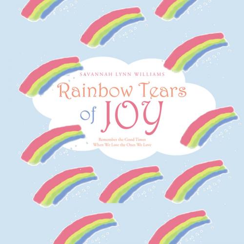 Cover of the book Rainbow Tears of Joy by Savannah Lynn Williams, AuthorHouse