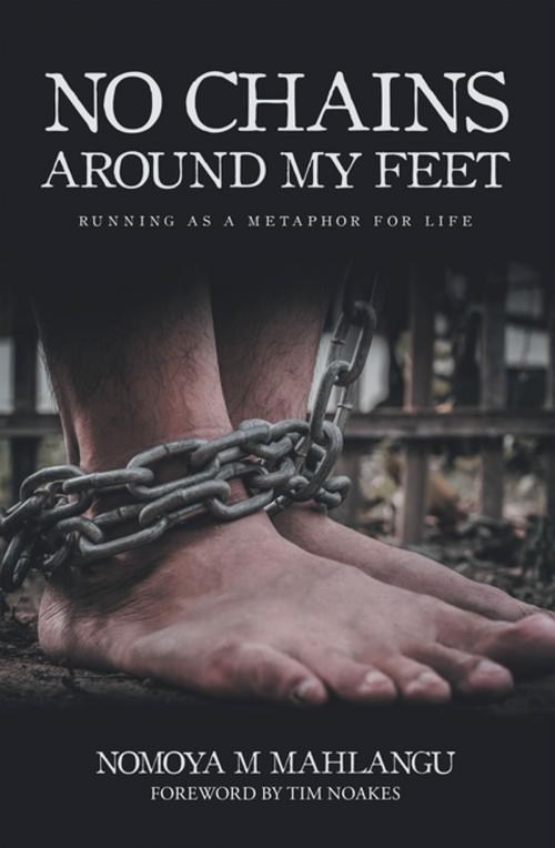 Cover of the book No Chains Around My Feet by Nomoya M Mahlangu, AuthorHouse UK