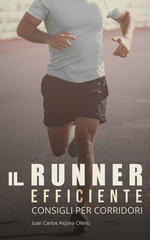 Cover of the book Il Runner Efficiente - consigli per corridori by Atletismo Arjona, Atletismo Arjona