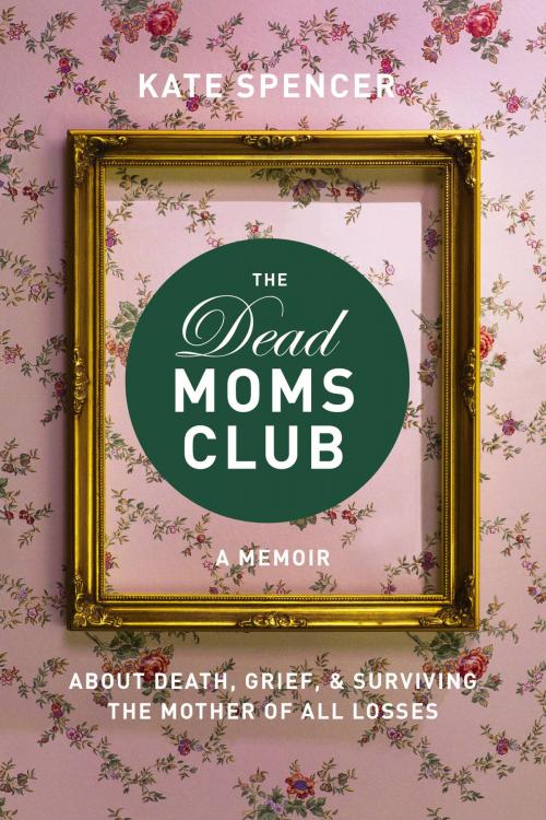 Cover of the book The Dead Moms Club by Kate Spencer, Basic Books