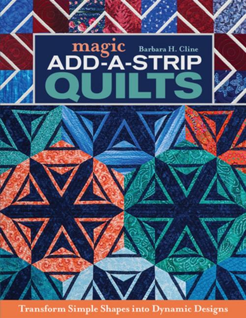 Cover of the book Magic Add-a-Strip Quilts by Barbara H. Cline, C&T Publishing