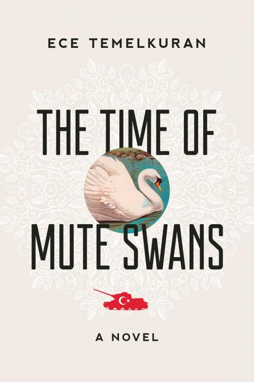 Cover of the book The Time of Mute Swans by Ece Temelkuran, Arcade