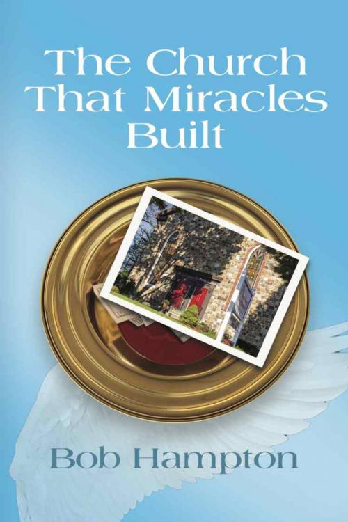Cover of the book The Church That Miracles Built by Bob Hampton, BookLocker.com, Inc.