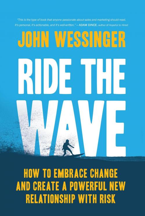 Cover of the book Ride the Wave: How to Embrace Change and Create a Powerful New Relationship with Risk by John Wessinger, John Wessinger