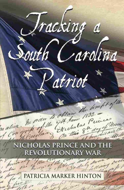 Cover of the book Tracking a South Carolina Patriot: Nicholas Prince and the Revolutionary War by Patricia Marker Hinton, BookLocker.com, Inc.