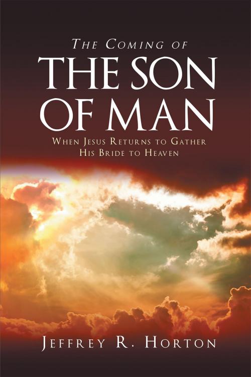 Cover of the book The Coming of the Son of Man by Jeffery R. Horton, Christian Faith Publishing