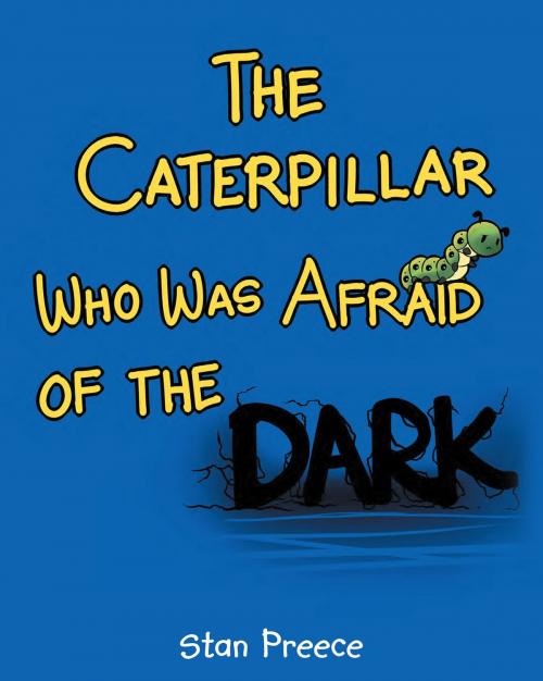 Cover of the book The Caterpillar Who Was Afraid of the Dark by Stan Preece, Christian Faith Publishing
