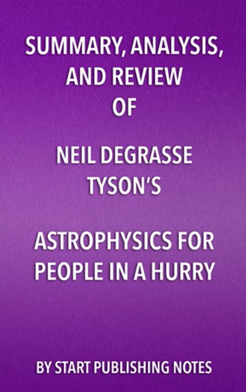Cover of the book Summary, Analysis, and Review of Neil deGrasse Tyson’s Astrophysics for People in a Hurry by Start Publishing Notes, Start Publishing Notes