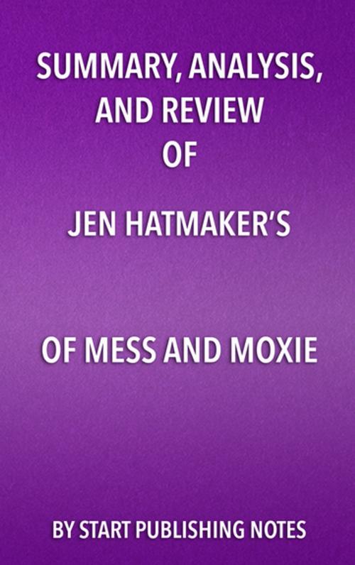 Cover of the book Summary, Analysis, and Review of Jen Hatmaker’s Of Mess and Moxie by Start Publishing Notes, Start Publishing Notes