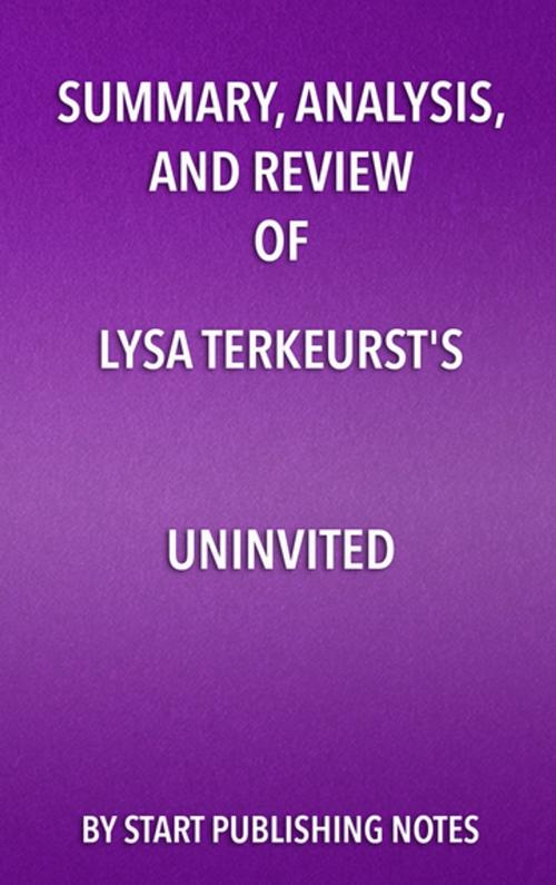 Cover of the book Summary, Analysis, and Review of Lysa TerKeurst's Uninvited by Start Publishing Notes, Start Publishing Notes