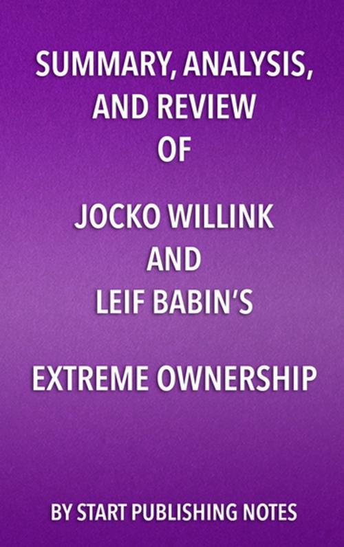 Cover of the book Summary, Analysis, and Review of Jocko Willink and Leif Babin’s Extreme Ownership by Start Publishing Notes, Start Publishing Notes