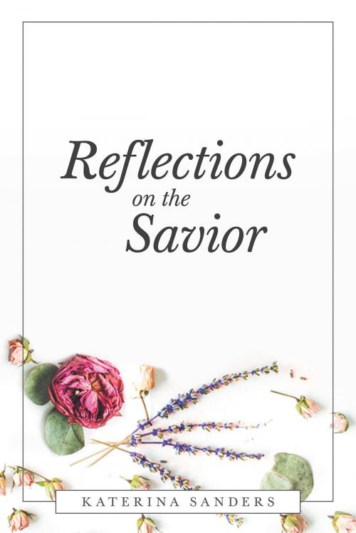 Cover of the book Reflections on the Savior by Katerina Sanders, Covenant Books