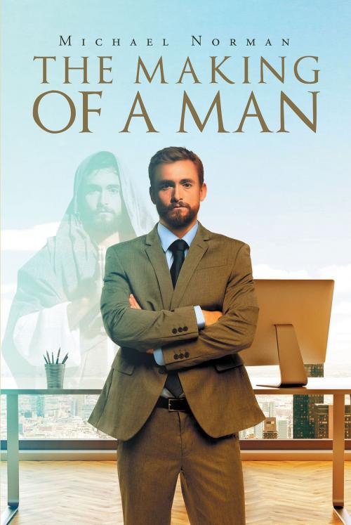 Cover of the book The Making of A Man by Michael Norman, Christian Faith Publishing