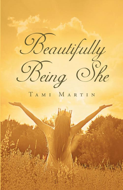 Cover of the book Beautifully Being She by Tami Martin, Christian Faith Publishing