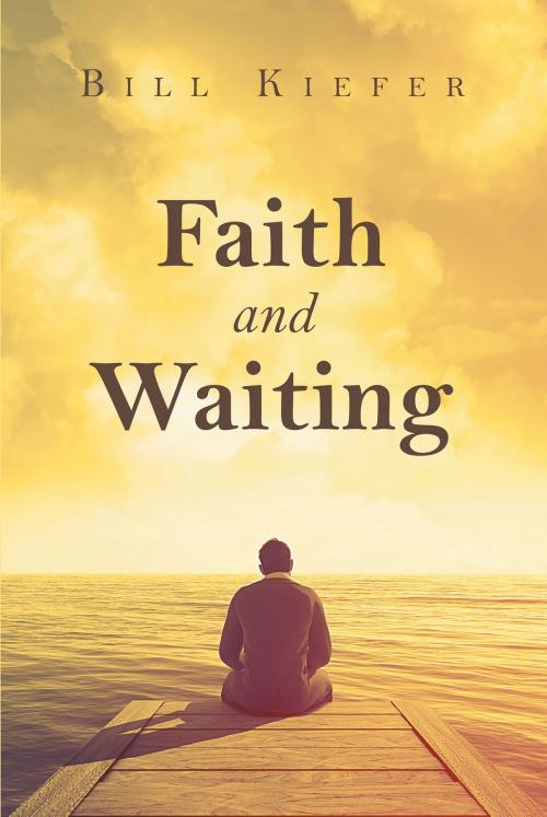 Cover of the book Faith and Waiting by Bill Kiefer, Christian Faith Publishing