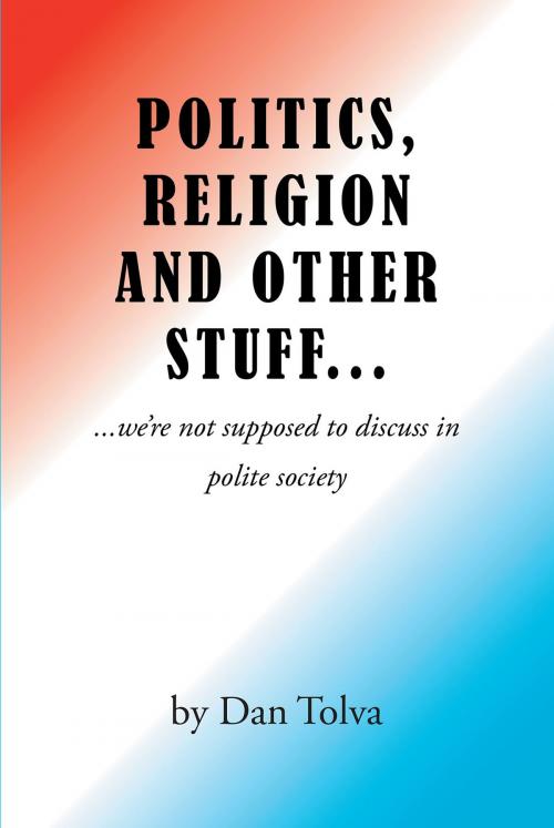 Cover of the book Politics, Religion and Other Stuff... by Dan Tolva, Page Publishing, Inc.