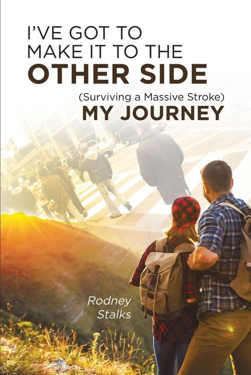 Cover of the book I've Got to Make It to the Other Side (Surviving a Massive Stroke) My Journey by Rodney Stalks, Page Publishing, Inc.
