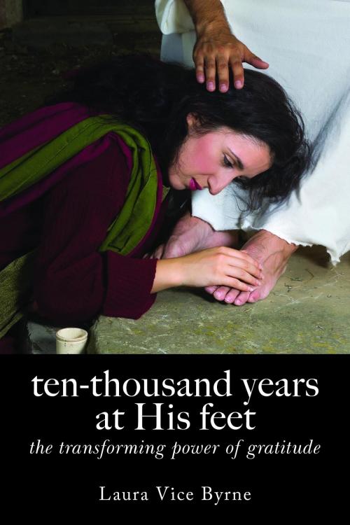 Cover of the book Ten-Thousand Years at His Feet by Laura Byrne, Trilogy Christian Publishing