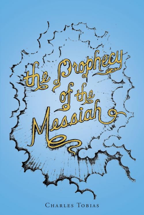 Cover of the book The Prophecy Of The Messiah by Charles Tobias, Christian Faith Publishing
