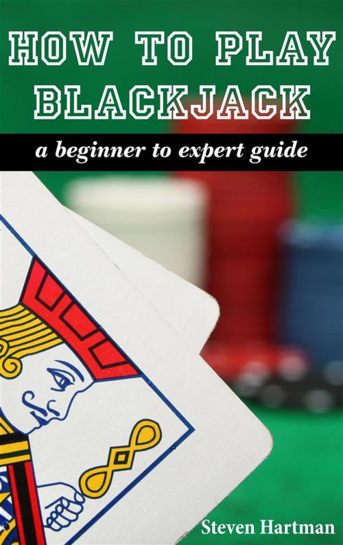 Cover of the book Blackjack: How To Play Blackjack: A Beginner to Expert Guide by Steven Hartman, CRB Publishing