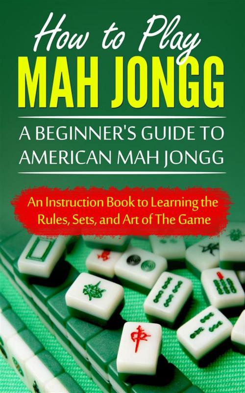 Cover of the book How to Play Mah Jongg: A Beginner's Guide to American Mah Jongg by Chad Bomberger, CRB Publishing