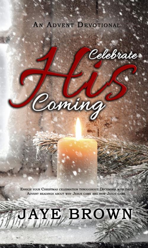 Cover of the book Celebrate His Coming by Jaye Brown, TouchPoint Faith