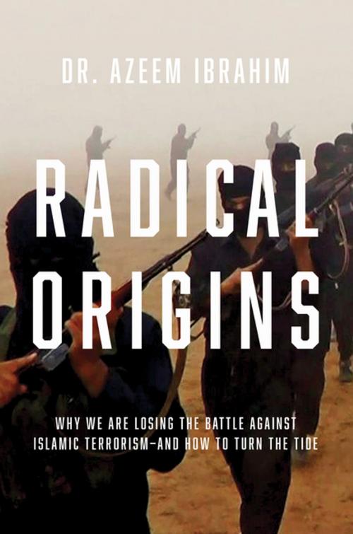 Cover of the book Radical Origins: Why We Are Losing the Battle Against Islamic Extremism: And How to Turn the Tide by Azeem Ibrahim, Pegasus Books