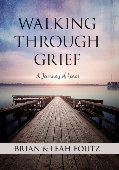 Cover of the book Walking Through Grief: A Journey of Peace by Brian Foutz, Leah Foutz, Redemption Press