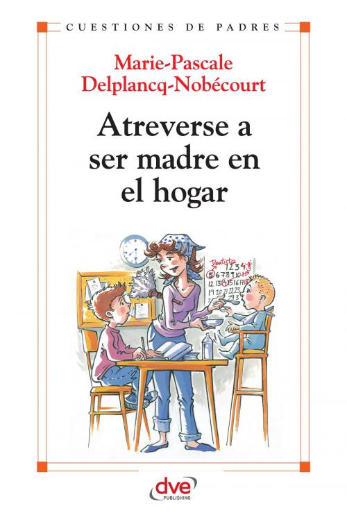 Cover of the book Atreverse a ser madre en el hogar by Marie-Pascale, Delplancq-Nobécourt, De Vecchi Ediciones