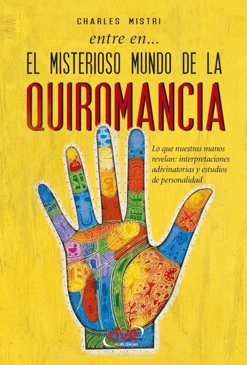 Cover of the book Entre en... el misterioso mundo de la quiromancia by Charles Mistri, De Vecchi Ediciones